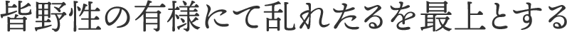 皆野性の有様にて乱れたるを最上とする